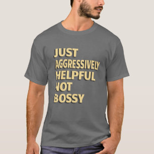 Just Aggressively Helpful Not Bossy - Funny Quotes T-Shirt