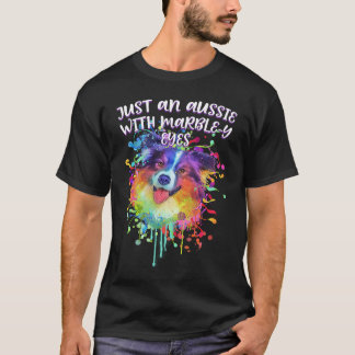 Just an Aussie with Marbley Eyes Australian Shephe T-Shirt