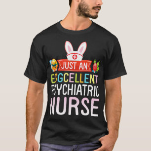 Just An Eggcellent Psychiatric Nurse Happy Easter  T-Shirt