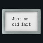 Just An Old Fart Rectangular Belt Buckle<br><div class="desc">Just an old fart. Funny text.</div>