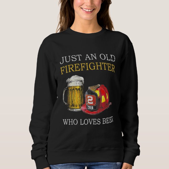 Just An Old Firefighter Who Loves Beer Sweatshirt (Front)