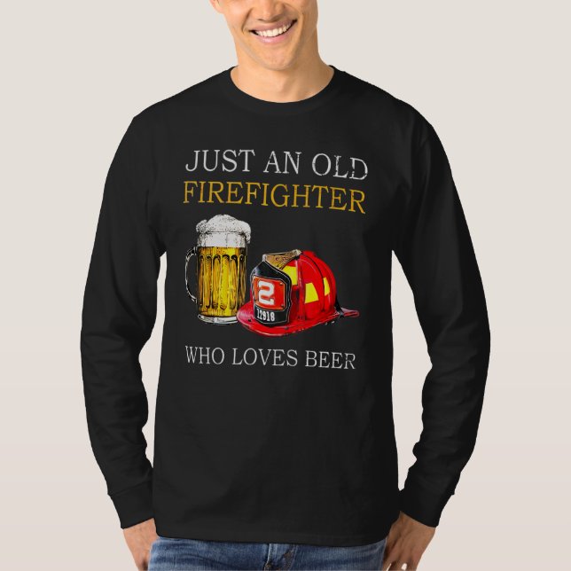 Just An Old Firefighter Who Loves Beerr T-Shirt (Front)