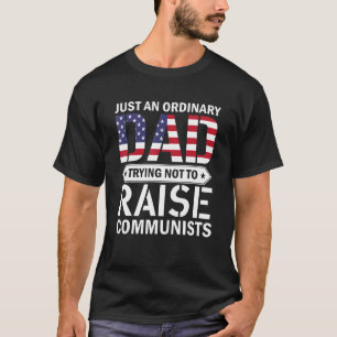 Just An Ordinary Dad Trying Not To Raise Communist T-Shirt