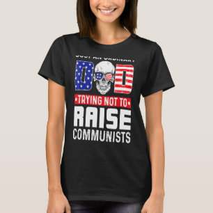 Just An Ordinary Dad Trying Not To Raise Communist T-Shirt