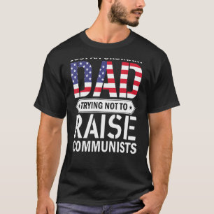 Just An Ordinary Dad Trying Not To Raise Communist T-Shirt
