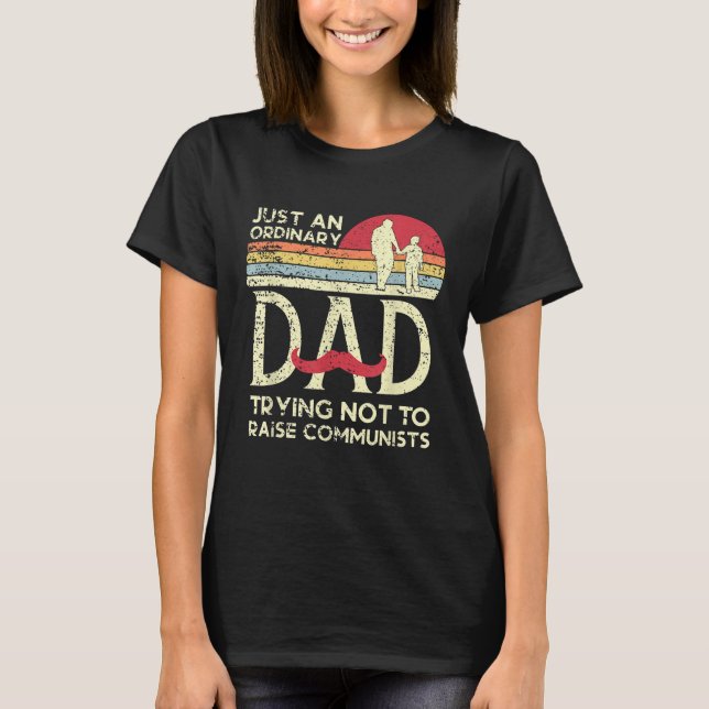 Just An Ordinary Dad Trying Not To Raise Communist T-Shirt (Front)