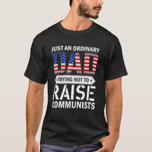 Just An Ordinary Dad Trying Not To Raise Communist T-Shirt