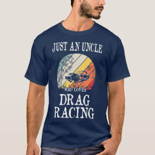 Just An Uncle Who Loves Drag Racing T-Shirt