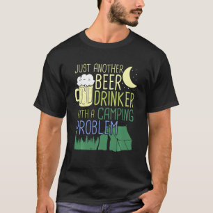 Just Another Beer Drinker With A Camping Problem T-Shirt