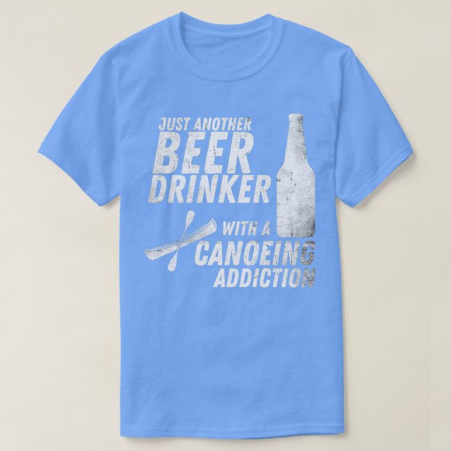Just Another Beer Drinker With A Canoeing Addictio T-Shirt (Design Front)