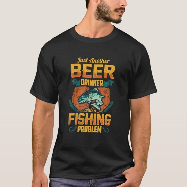 Just Another Beer Drinker With A Fishing Problem T-Shirt (Front)