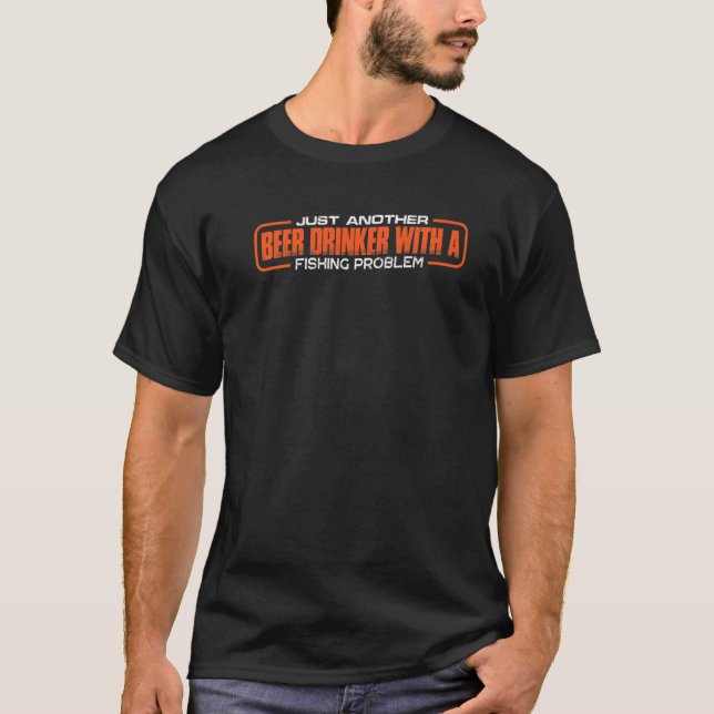Just Another Beer Drinker With A Fishing Problem T-Shirt (Front)