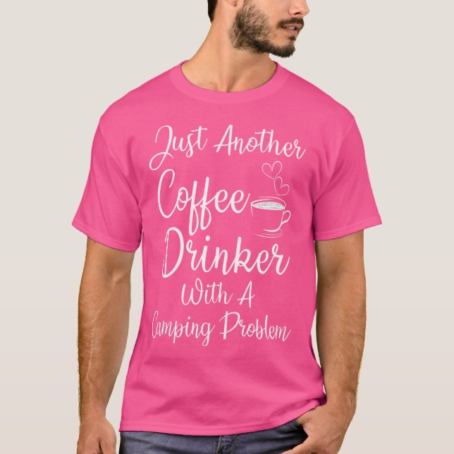 Just Another Coffee Drinker With A Camping Problem T-Shirt (Front)