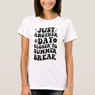 Just Another Day Closer To Summer Break Funny Teac T-Shirt