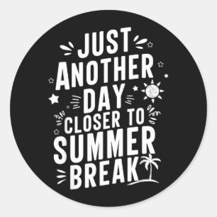 Just Another Day Closer to Summer Break Teacher Classic Round Sticker