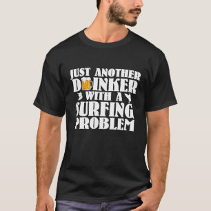 Just Another Drinker With A Surfing Problem T-Shirt