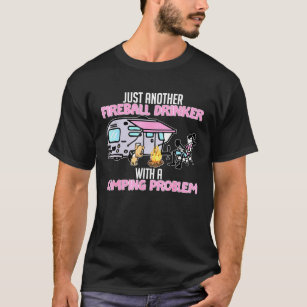 Just Another Fireball Drinker With A Camping Probl T-Shirt