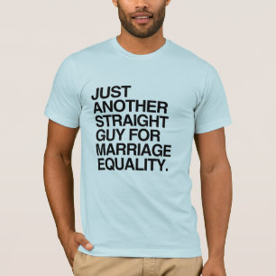 JUST ANOTHER STRAIGHT GUY FOR MARRIAGE EQUALITY -. T-Shirt