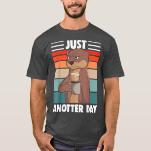 Just Anotter Day Otter Men Women T-Shirt