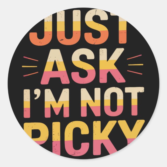 Just Ask I'm Not Picky  Classic Round Sticker (Front)