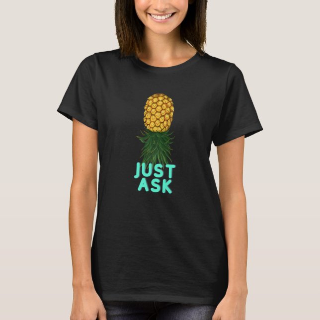 Just Ask Upside Down Pineapple Swingers T-Shirt (Front)