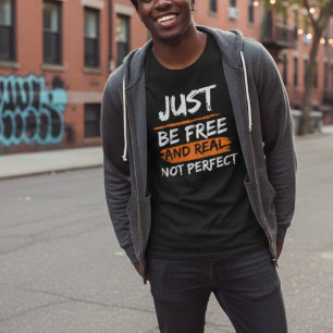 Just be free and real not perfect inspiring quote T-Shirt