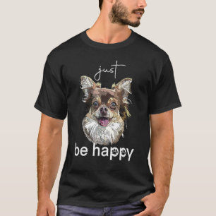 Just Be Happy Chihuahua Long Haired Chiwawa Dog Lo T-Shirt