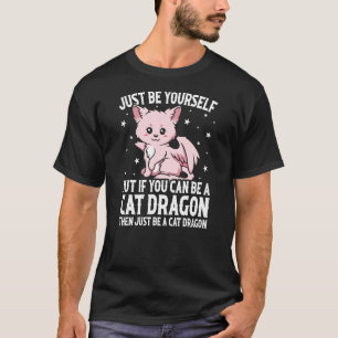 Just Be Yourself But If You Can Be A Cat Dragon T-Shirt