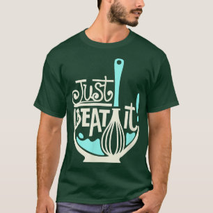 Just Beat It, cooking baking, food T-Shirt