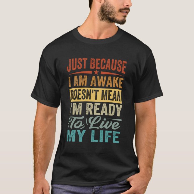 Just Because I Am Awake Doesn'T Mean I'M Ready T-Shirt (Front)