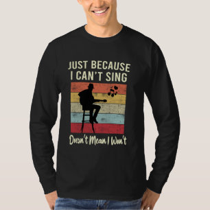 Just Because I Can't Sing Doesn't Mean I Wont Guit T-Shirt