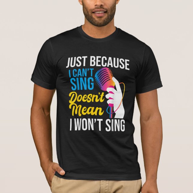 Just Because I Can't Sing - Karaoke Party Singer  T-Shirt (Front)