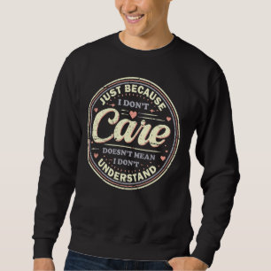 Just Because I Don't Care Sweatshirt