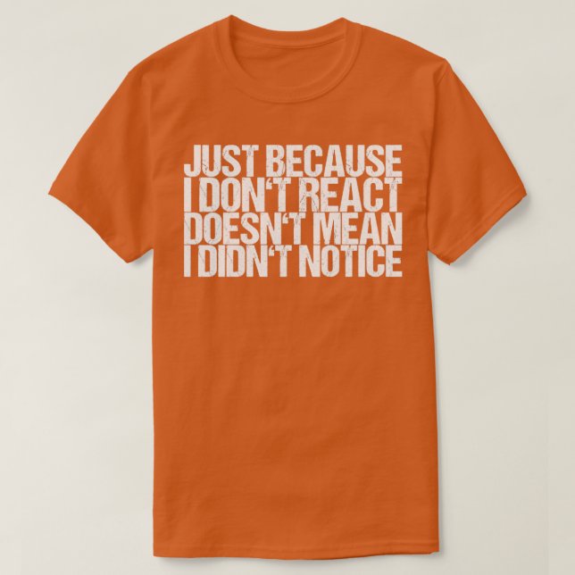 Just Because I Dont React Doesnt Mean I Didnt Noti T-Shirt (Design Front)