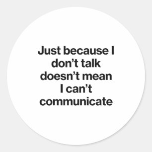 Just Because I Don't Talk Communication For Non-ve Classic Round Sticker