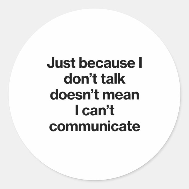Just Because I Don't Talk Communication For Non-ve Classic Round Sticker (Front)