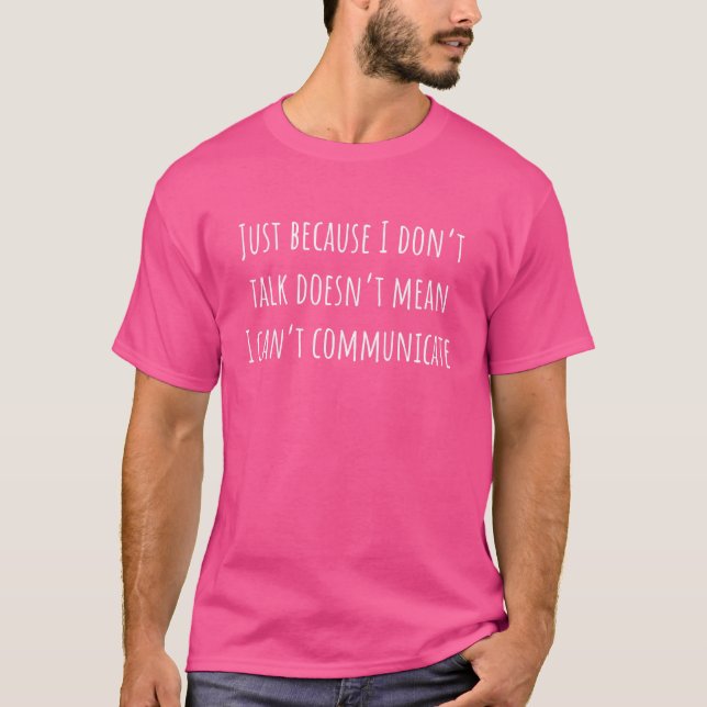 Just Because I Don't Talk Communication For Non Ve T-Shirt (Front)