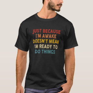Just Because I m Awake Doesn t Mean Vintage Retro T-Shirt