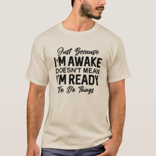 Just Because I’m Awake Funny T-Shirt   Sarcastic 