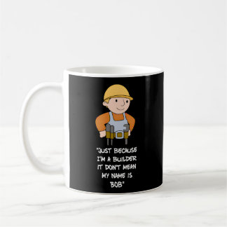 Just Because I'M A Builder It Don'T Mean My Name I Coffee Mug
