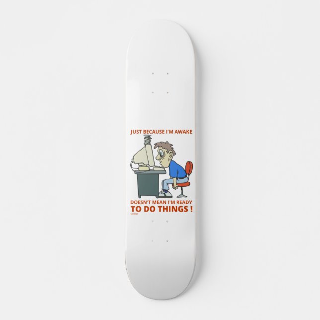 JUST BECAUSE I'M AWAKE DOESN'T MEAN I'M READY      SKATEBOARD (Front)