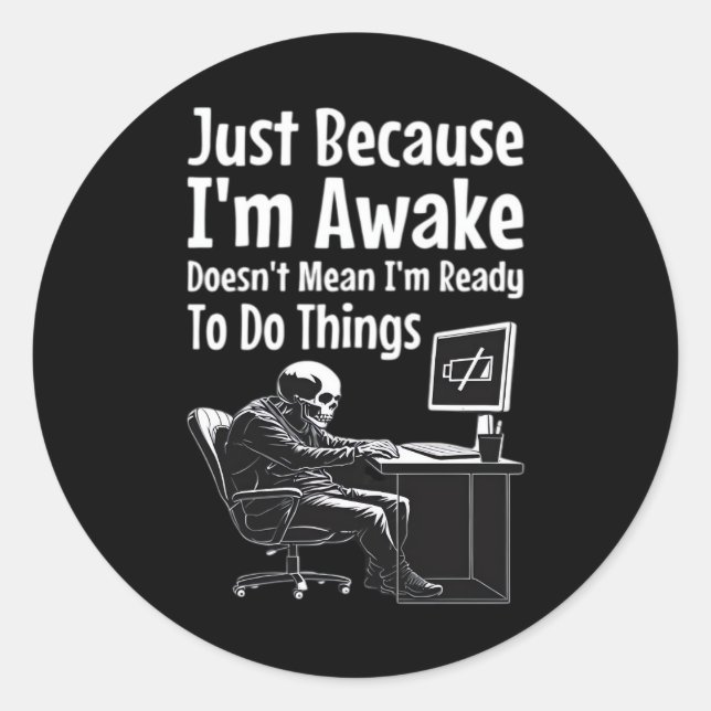Just Because I'm Awake Doesn't Mean I'm Ready To D Classic Round Sticker (Front)