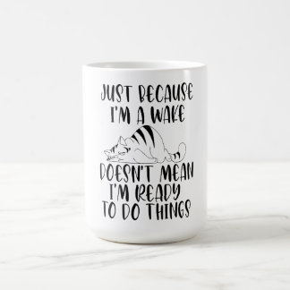 just because i'm awake doesn't mean im ready to do coffee mug