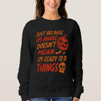 Just Because I'm Awake Doesn't Mean -Not Ready Spo Sweatshirt