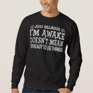 Just Because I'm Awake For Teens And Tweens Sweatshirt