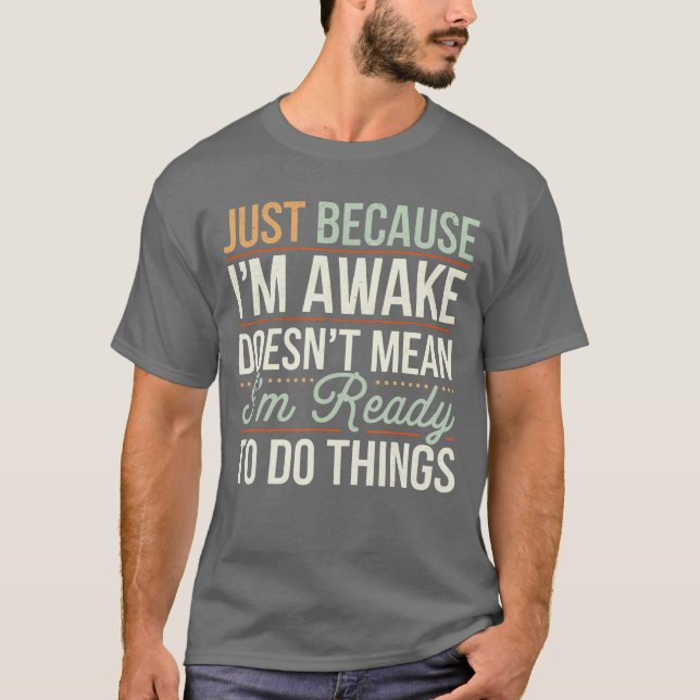 Just because Im awake Funny Men Women Sarcastic Fu T-Shirt (Front)