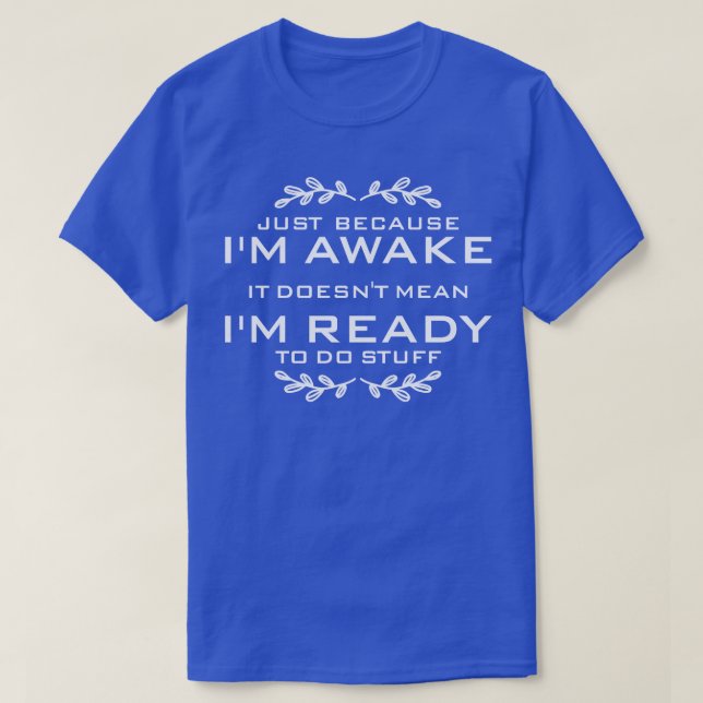 Just Because Im Awake Funny Quote for lazy people T-Shirt (Design Front)