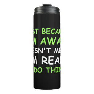 Just Because I'm Awake Funny Saying Women Teens Bo Thermal Tumbler