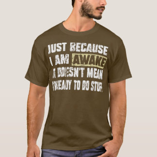Just Because I'm Awake Lazy Funny Saying Tee for M