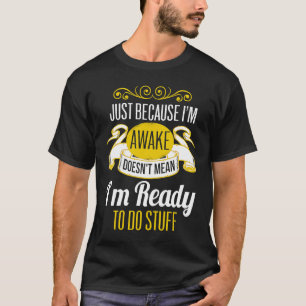 Just Because I'm Awake teenager teens T-Shirt